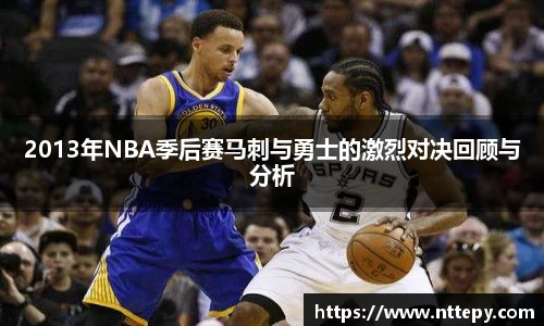 2013年NBA季后赛马刺与勇士的激烈对决回顾与分析