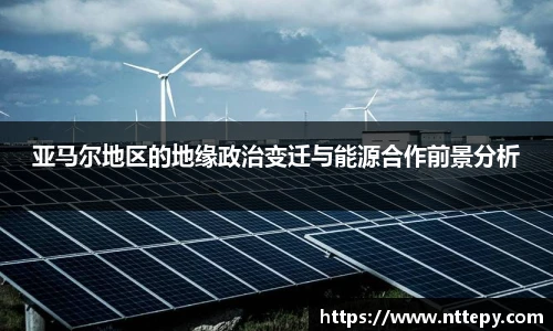 三亿体育亚马尔地区的地缘政治变迁与能源合作前景分析