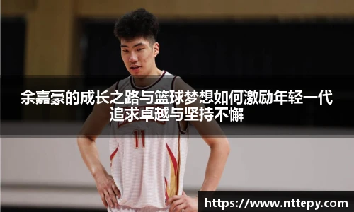 三亿体育余嘉豪的成长之路与篮球梦想如何激励年轻一代追求卓越与坚持不懈
