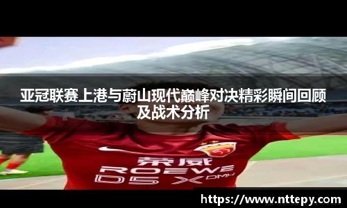 亚冠联赛上港与蔚山现代巅峰对决精彩瞬间回顾及战术分析